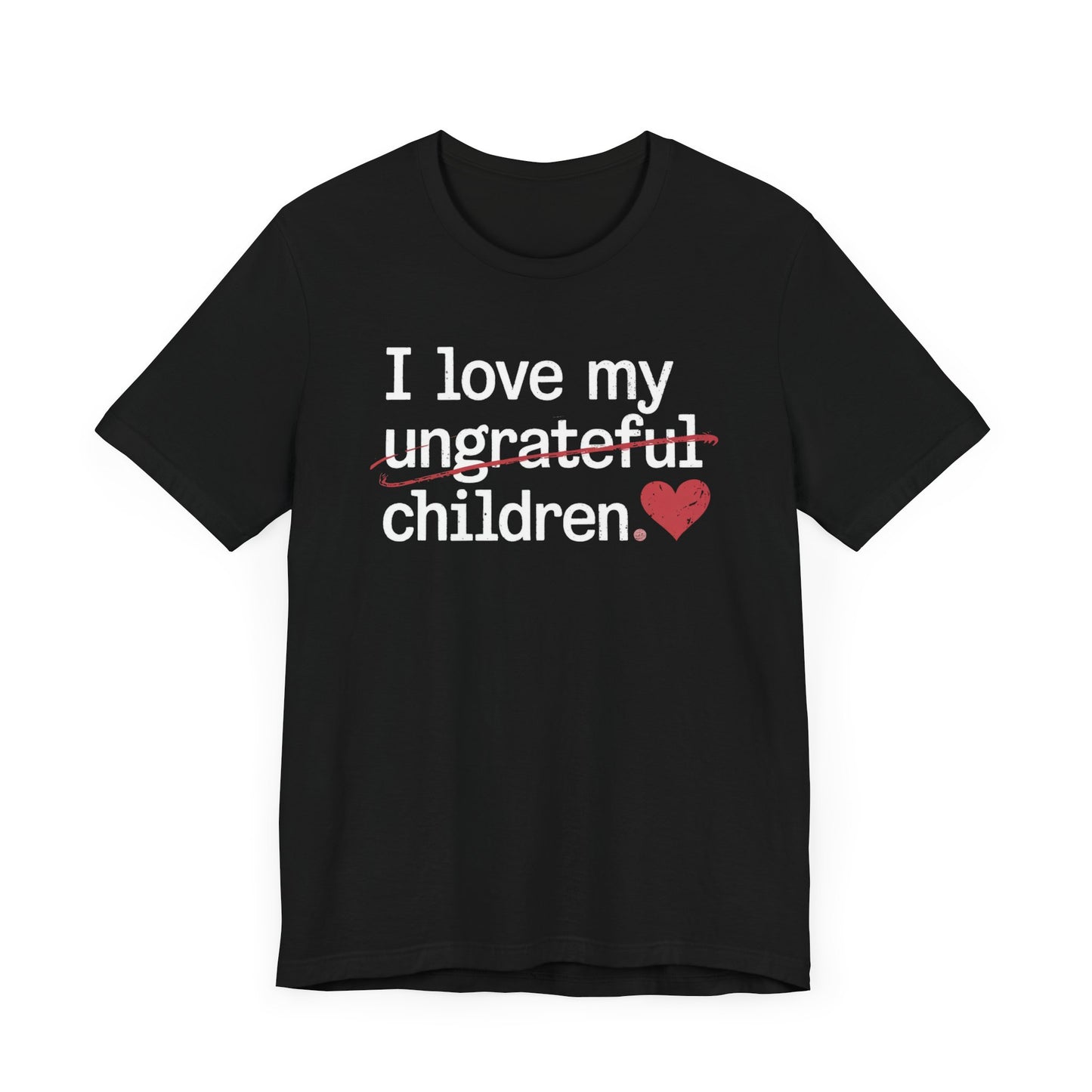 I Love My Ungrateful Children T-Shirt