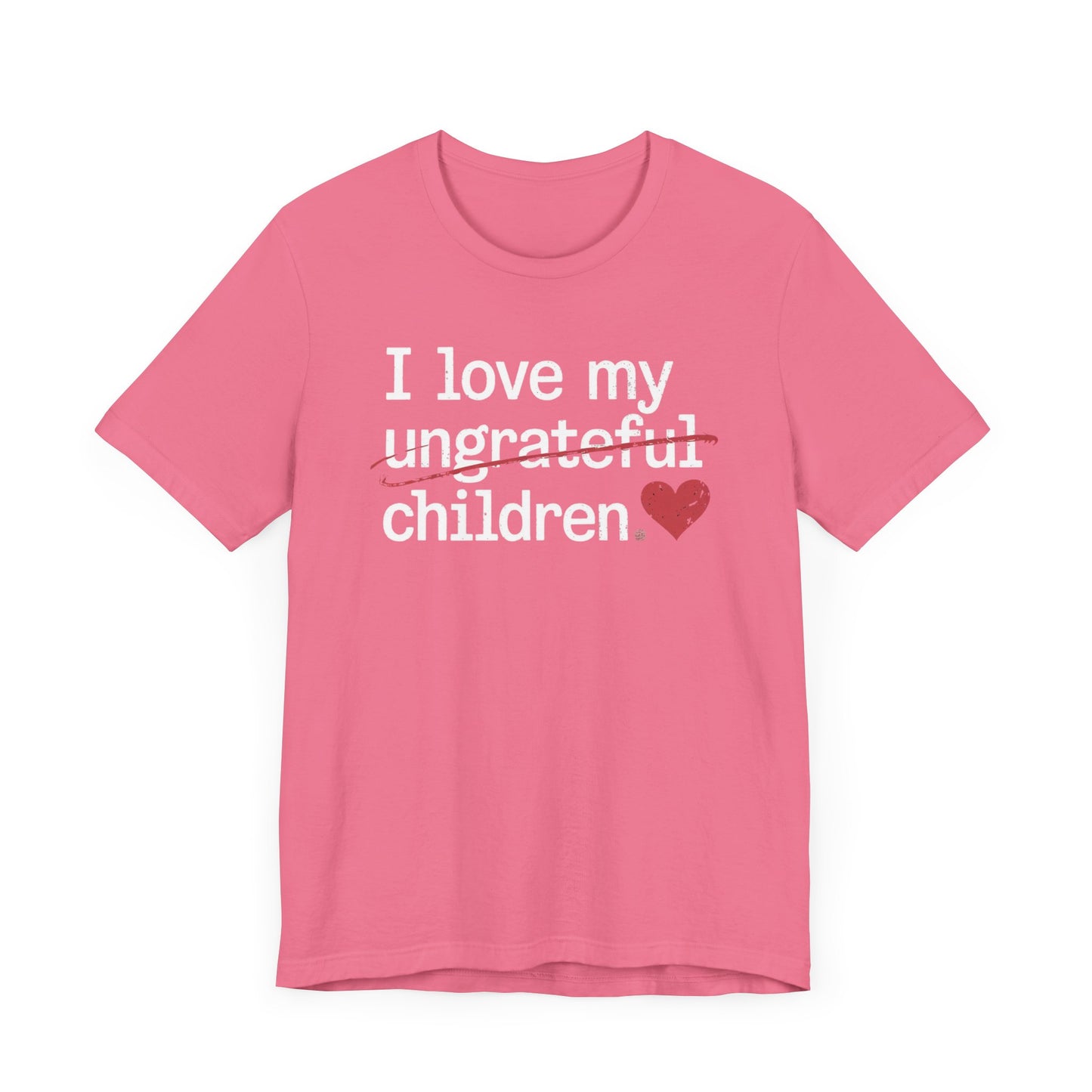 I Love My Ungrateful Children T-Shirt