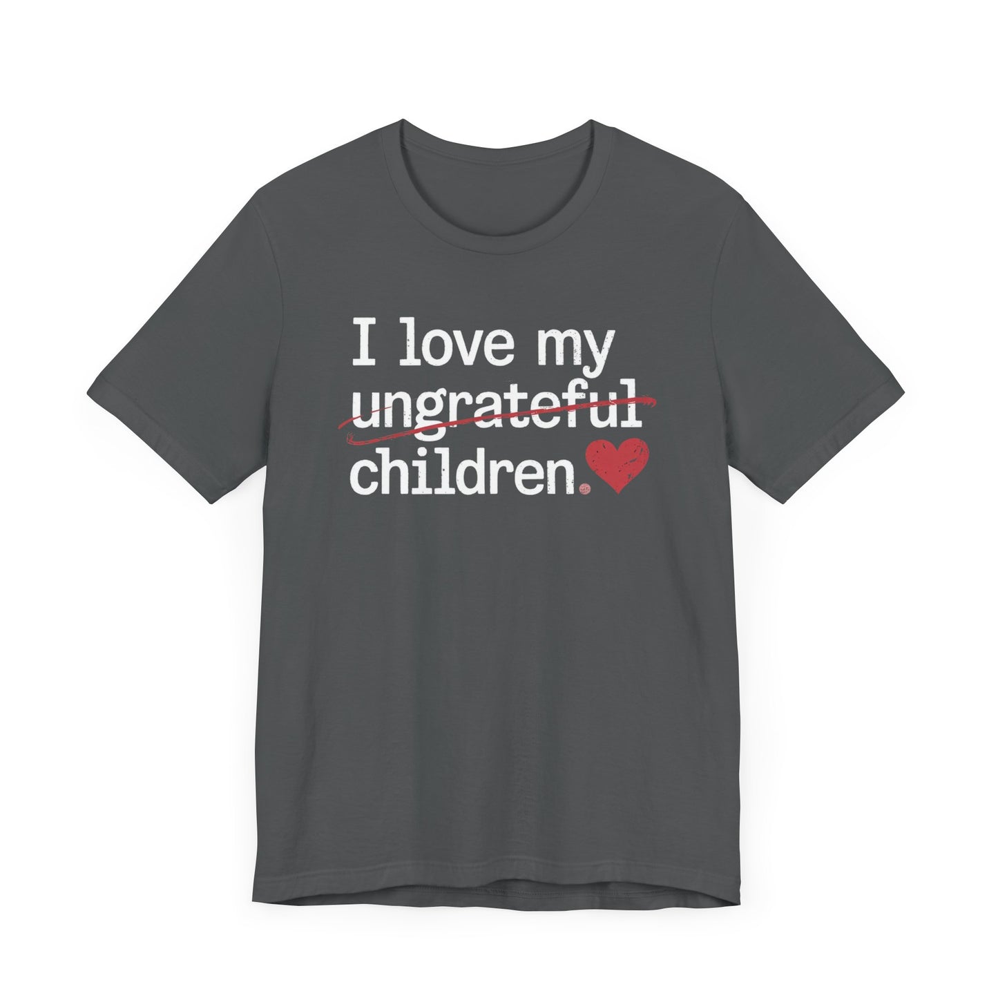 I Love My Ungrateful Children T-Shirt