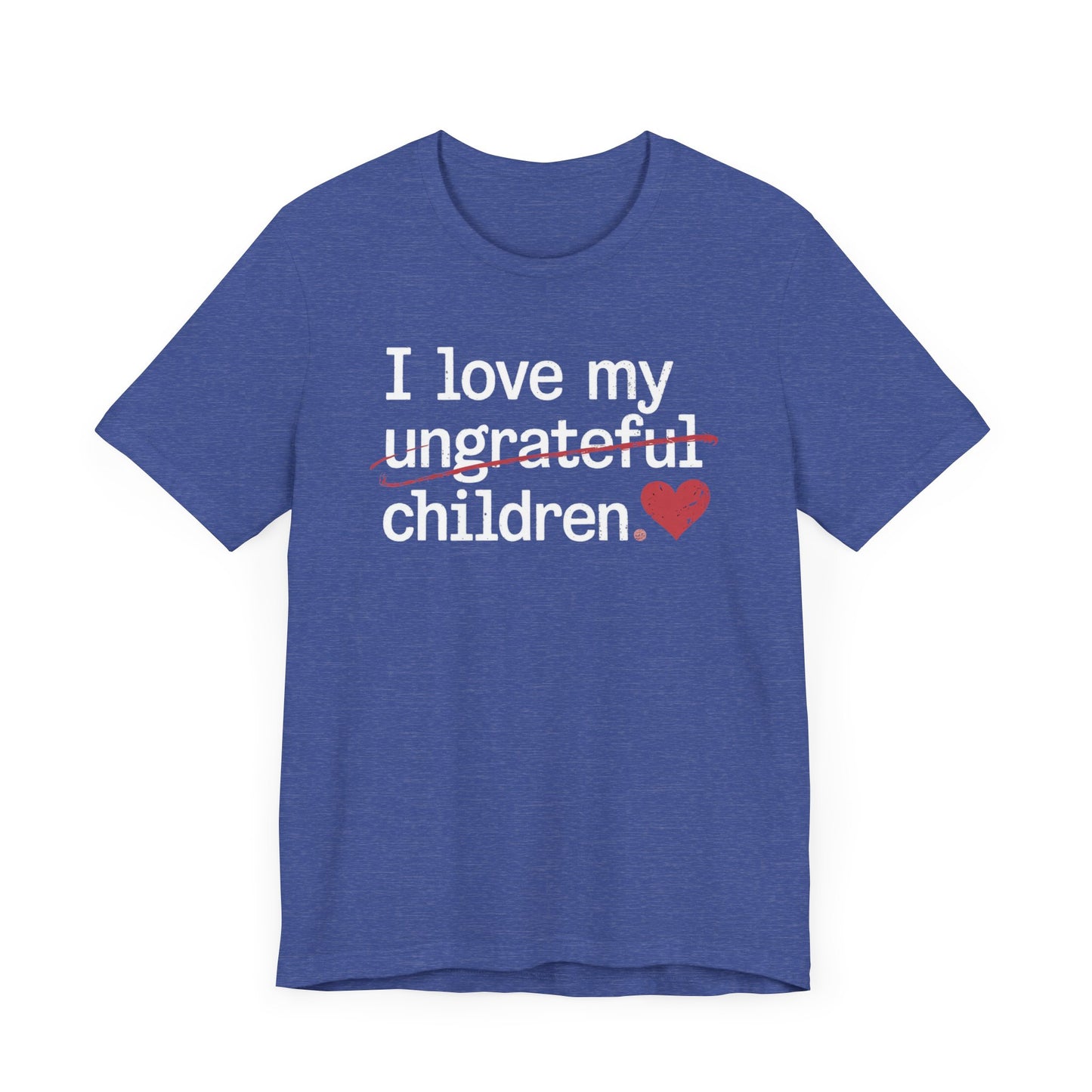 I Love My Ungrateful Children T-Shirt