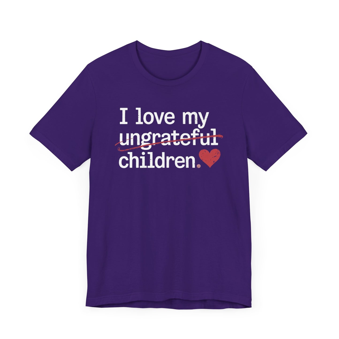 I Love My Ungrateful Children T-Shirt