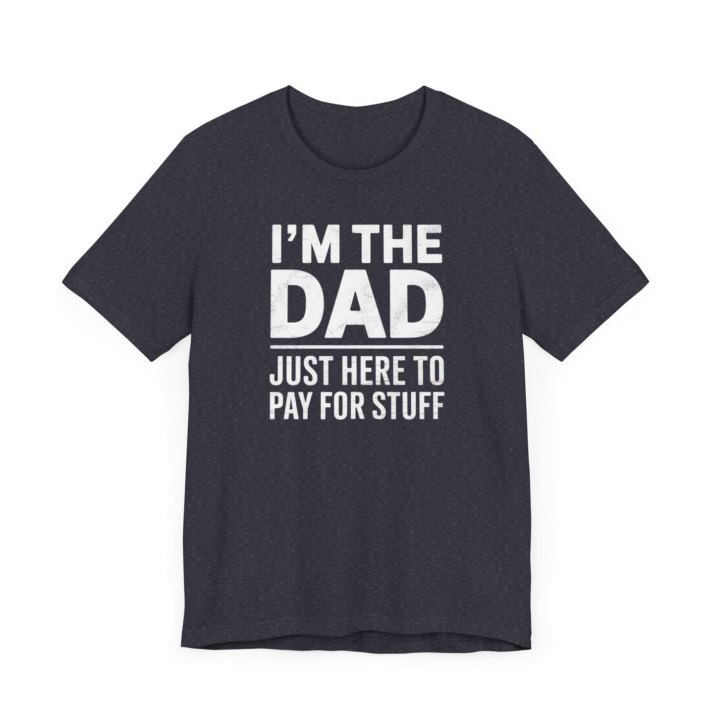 I'm the Dad Just Here to Pay for Stuff T-Shirt