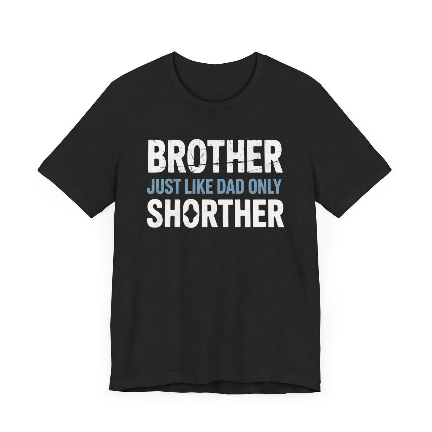 Brother Just Like Dad Only Shorter T-Shirt