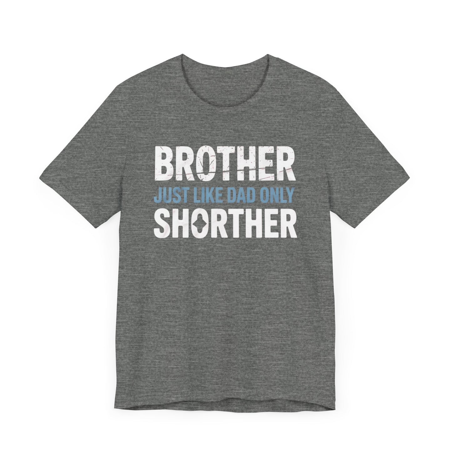 Brother Just Like Dad Only Shorter T-Shirt