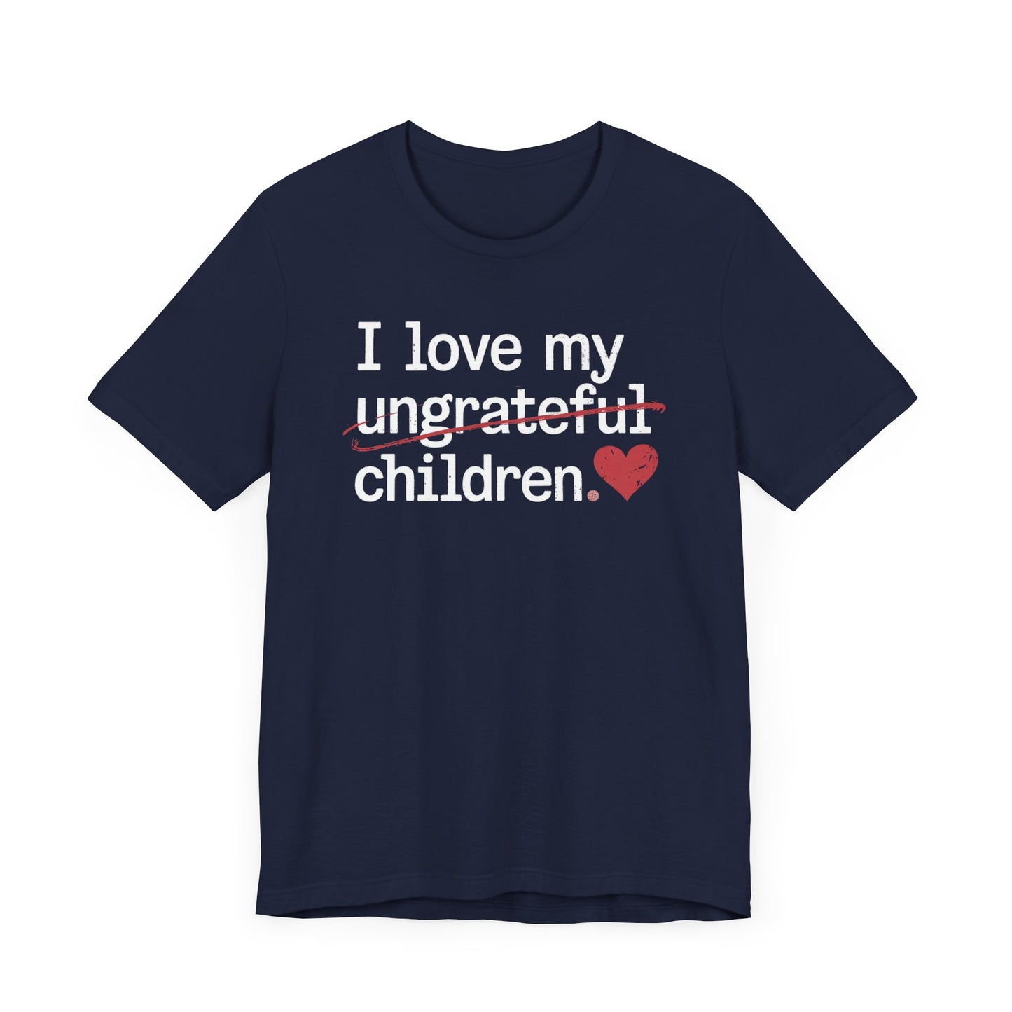 I Love My Ungrateful Children T-Shirt