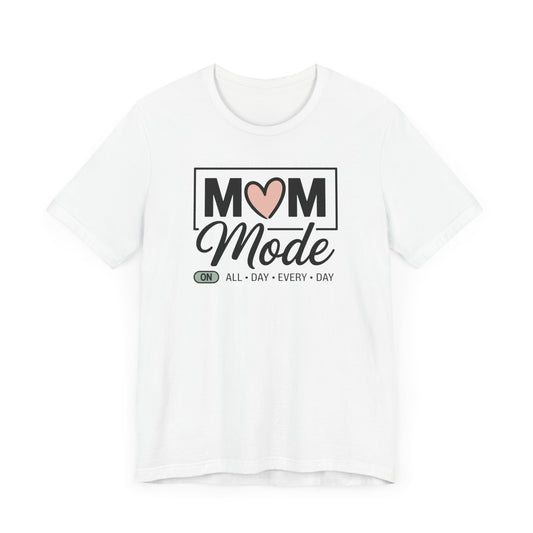 Mom Mode On All Day, Every Day T-shirt