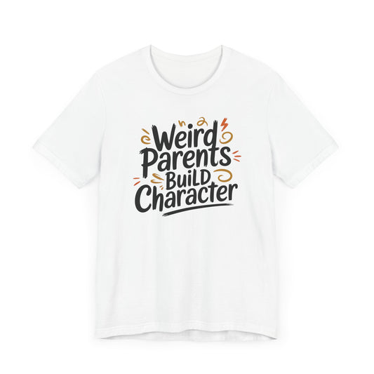 Weird Parents Build Character T-Shirt