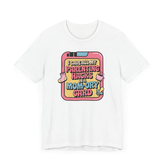 I Save All My Parenting Hacks In A Mom-Ory Card T-Shirt