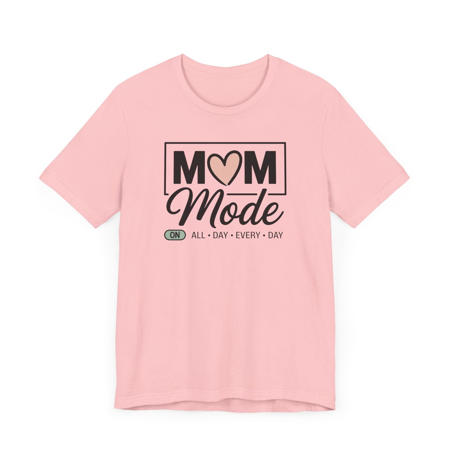 Mom Mode On All Day, Every Day T-shirt