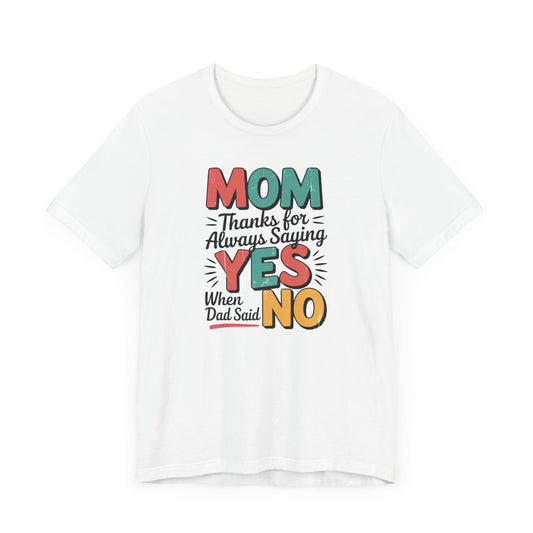 Mom Thanks For Always Saying YES T-Shirt