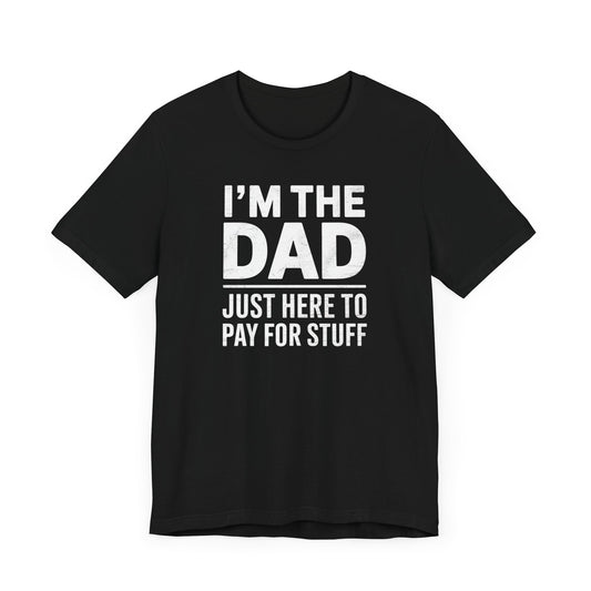 I'm the Dad Just Here to Pay for Stuff T-Shirt