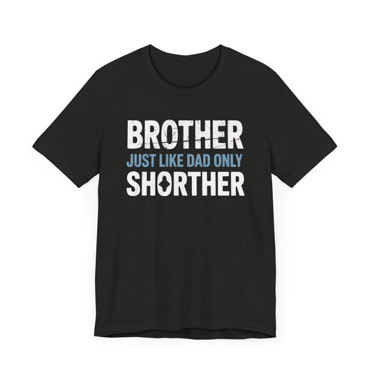 Brother Just Like Dad Only Shorter T-Shirt