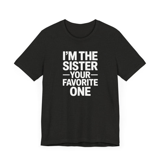 I'm The Sister Your Favorite One T-Shirt