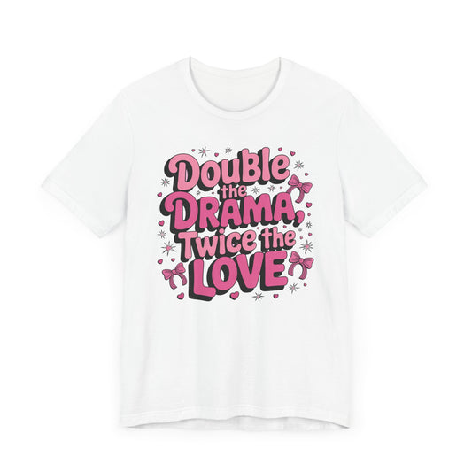 Double the Drama Twice The Love T-Shirt