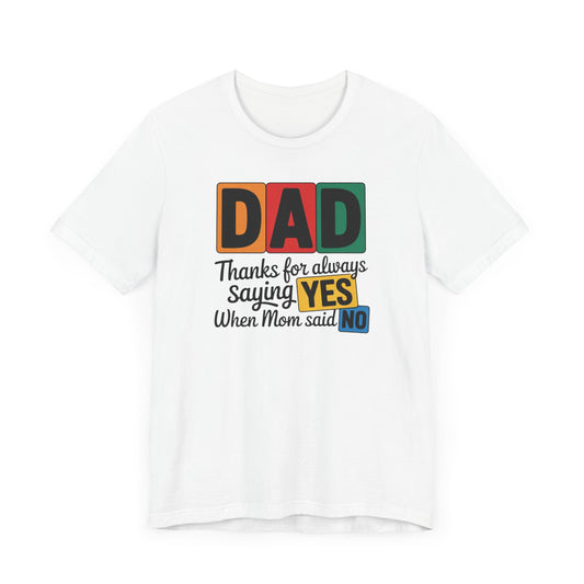 Dad Thanks for Always Saying YES When Mom Said NO T-Shirt