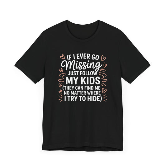 If I Ever Go Missing Just Follow My Kids T-Shirt