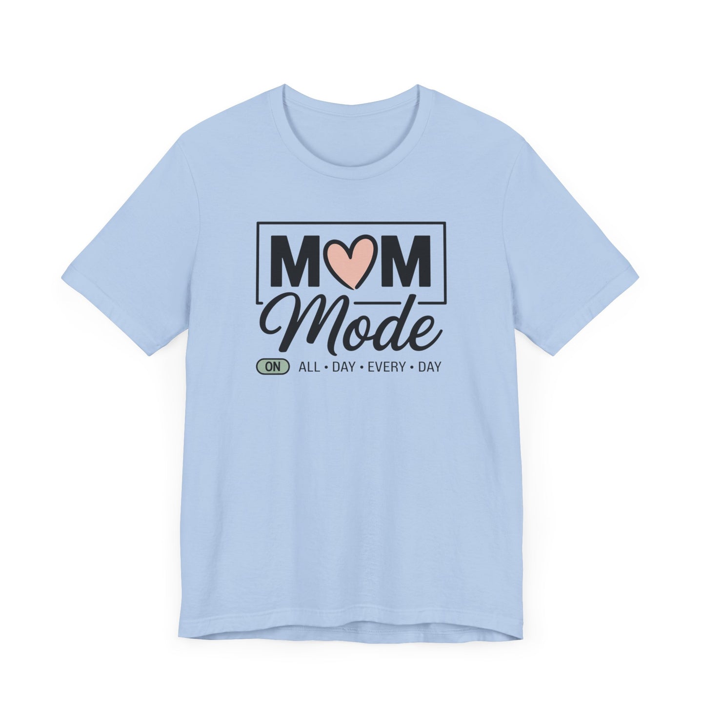 Mom Mode On All Day, Every Day T-shirt