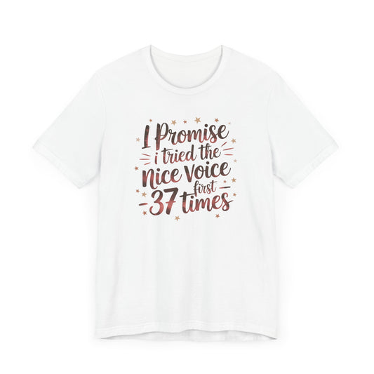 I Promise I Tried the Nice Voice First 37 Times T-Shirt
