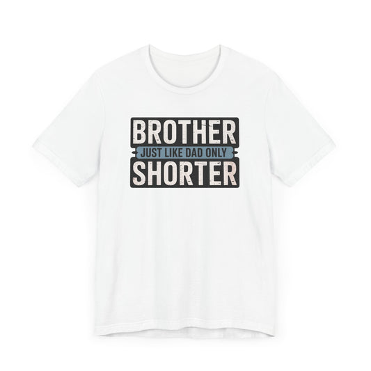 Brother Just Like Dad Only Shorter T-Shirt
